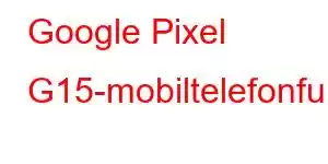 Google Pixel G15-mobiltelefonfunksjoner