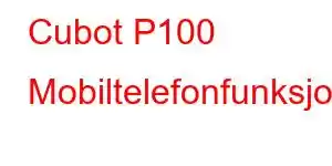 Cubot P100 Mobiltelefonfunksjoner