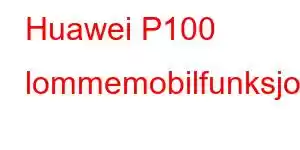 Huawei P100 lommemobilfunksjoner