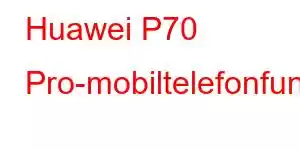 Huawei P70 Pro-mobiltelefonfunksjoner