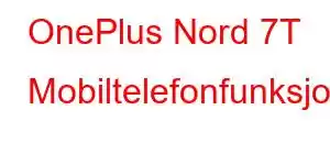 OnePlus Nord 7T Mobiltelefonfunksjoner