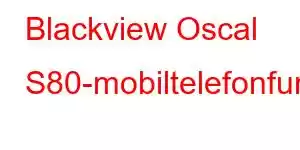 Blackview Oscal S80-mobiltelefonfunksjoner