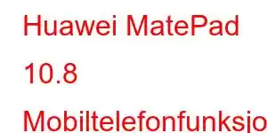 Huawei MatePad 10.8 Mobiltelefonfunksjoner