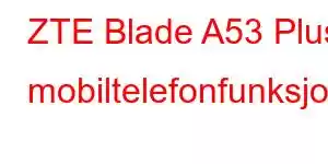 ZTE Blade A53 Plus mobiltelefonfunksjoner