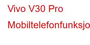 Vivo V30 Pro Mobiltelefonfunksjoner