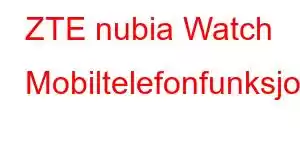 ZTE nubia Watch Mobiltelefonfunksjoner