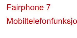 Fairphone 7 Mobiltelefonfunksjoner