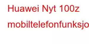 Huawei Nyt 100z mobiltelefonfunksjoner