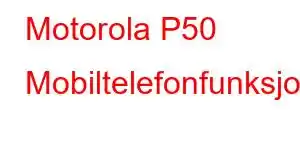 Motorola P50 Mobiltelefonfunksjoner