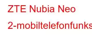 ZTE Nubia Neo 2-mobiltelefonfunksjoner