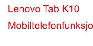 Lenovo Tab K10 Mobiltelefonfunksjoner