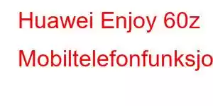 Huawei Enjoy 60z Mobiltelefonfunksjoner