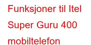 Funksjoner til Itel Super Guru 400 mobiltelefon