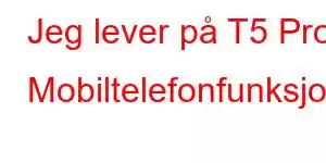 Jeg lever på T5 Pro Mobiltelefonfunksjoner