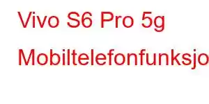 Vivo S6 Pro 5g Mobiltelefonfunksjoner