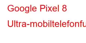 Google Pixel 8 Ultra-mobiltelefonfunksjoner