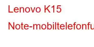 Lenovo K15 Note-mobiltelefonfunksjoner