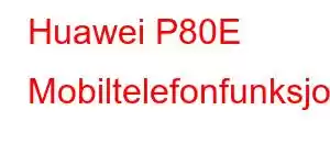 Huawei P80E Mobiltelefonfunksjoner