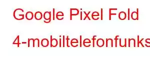 Google Pixel Fold 4-mobiltelefonfunksjoner