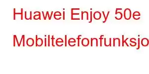 Huawei Enjoy 50e Mobiltelefonfunksjoner