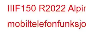 IIIF150 R2022 Alpine mobiltelefonfunksjoner