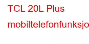 TCL 20L Plus mobiltelefonfunksjoner