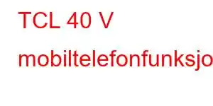 TCL 40 V mobiltelefonfunksjoner