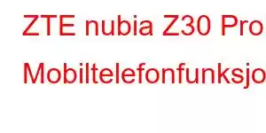 ZTE nubia Z30 Pro Mobiltelefonfunksjoner