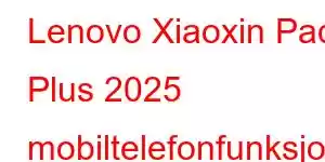 Lenovo Xiaoxin Pad Plus 2025 mobiltelefonfunksjoner