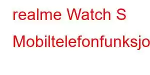 realme Watch S Mobiltelefonfunksjoner