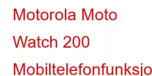 Motorola Moto Watch 200 Mobiltelefonfunksjoner