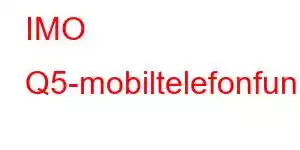 IMO Q5-mobiltelefonfunksjoner