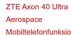 ZTE Axon 40 Ultra Aerospace Mobiltelefonfunksjoner