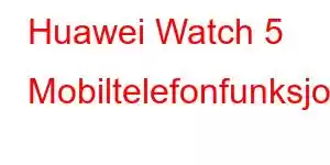 Huawei Watch 5 Mobiltelefonfunksjoner