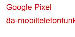 Google Pixel 8a-mobiltelefonfunksjoner