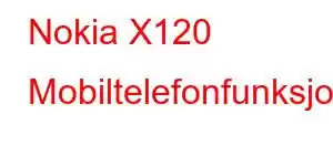 Nokia X120 Mobiltelefonfunksjoner