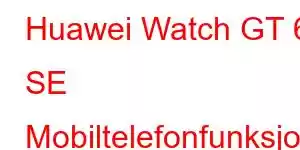 Huawei Watch GT 6 SE Mobiltelefonfunksjoner