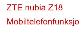 ZTE nubia Z18 Mobiltelefonfunksjoner