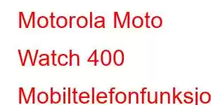 Motorola Moto Watch 400 Mobiltelefonfunksjoner