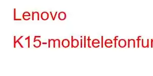 Lenovo K15-mobiltelefonfunksjoner