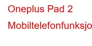 Oneplus Pad 2 Mobiltelefonfunksjoner