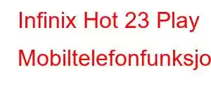 Infinix Hot 23 Play Mobiltelefonfunksjoner