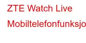 ZTE Watch Live Mobiltelefonfunksjoner