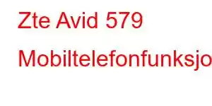 Zte Avid 579 Mobiltelefonfunksjoner