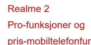 Realme 2 Pro-funksjoner og pris-mobiltelefonfunksjoner