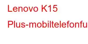 Lenovo K15 Plus-mobiltelefonfunksjoner