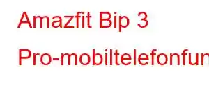 Amazfit Bip 3 Pro-mobiltelefonfunksjoner