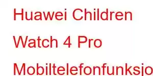 Huawei Children Watch 4 Pro Mobiltelefonfunksjoner