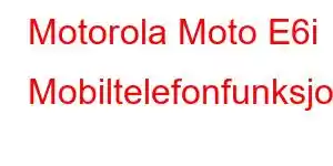 Motorola Moto E6i Mobiltelefonfunksjoner