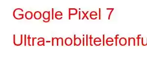 Google Pixel 7 Ultra-mobiltelefonfunksjoner